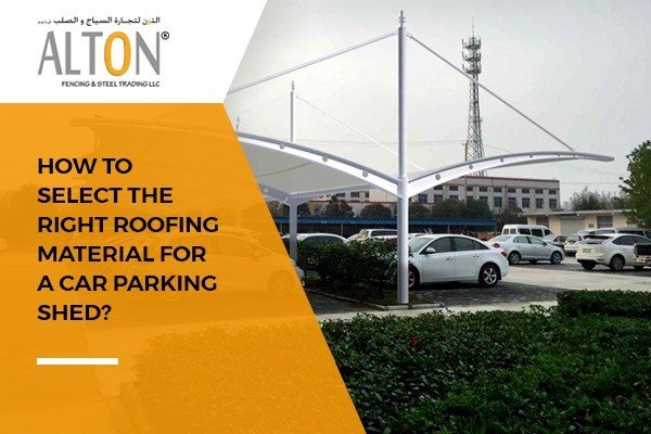 Selecting the right roofing material for car parking